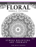 Floral Mandala Patterns Volume 2: Adult Coloring Books Anti-Stress Mandala Art Therapy for Busy People