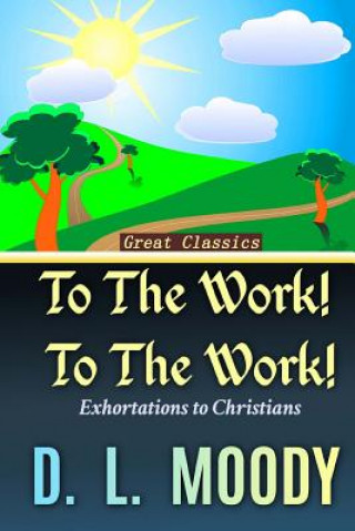 To the Work! To the Work!: Exhortations to Christians