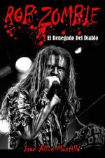 Rob Zombie: El Renegado Del Diablo (fotos en color): Este libro, repasa de manera exhaustiva la carrera de Rob Zombie, un polifacé