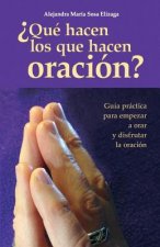 ?Qué hacen los que hacen oración?: Guía práctica para empezar a orar y disfrutar de la oración