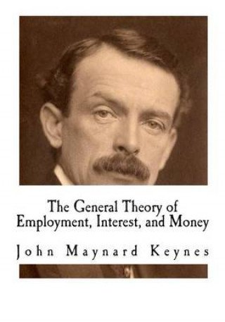 The General Theory of Employment, Interest, and Money: John Maynard Keynes