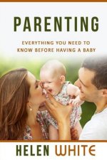 Parenting: Everything You Need to Know Before Having a Baby: Getting your Life Ready and Preparing to Raise the Happiest Baby (Ad