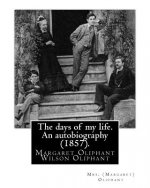 The days of my life. An autobiography (1857). By: Mrs. (Margaret) Oliphant: Margaret Oliphant Wilson Oliphant (née Margaret Oliphant Wilson) (4 April