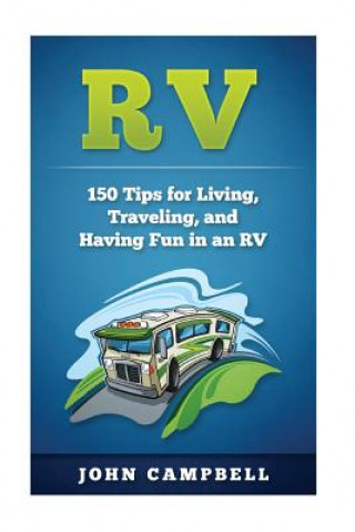 RV: 150 Tips for Living, Traveling, and Having Fun in an RV