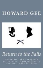 Return to the Falls: Experience and Adventures of a Young Man Called Up Into the Army for National Service and Sent to the Far East.