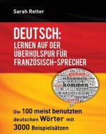 Deutsch: Lernen auf der Uberholspur fur Franzosisch-Sprecher: Die 100 meist benutzten deutschen Wörter mit 3000 Beispielsätzen.