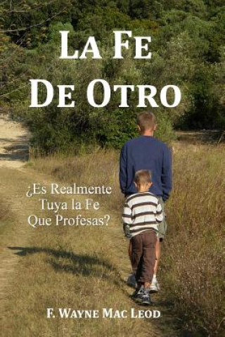 La Fe de Otro: ?Es Realmente Tuya la Fe Que Profesas?