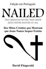 Nailed (Portuguese Edition): Dez Mitos Crist?os que Mostram que Jesus Nunca Sequer Existiu