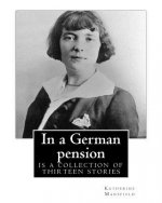 In a German pension . By: Katherine Mansfield: is a collection of thirteen stories mostly portraying the interactions amongst pension residents