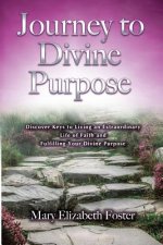 Journey to Divine Purpose: Discover Keys to Living an Extraordinary Life of Faith & Fulfilling Your Divine Purpose