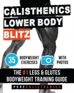Calisthenics: Lower Body BLITZ: 35 Bodyweight Exercises - The #1 Legs & Glutes Bodyweight Training Guide