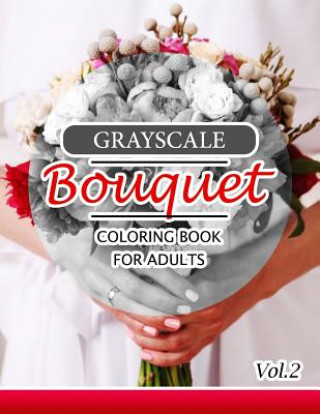 Grayscale Bouquet Coloring Book For Adutls Volume 2: A Adult Coloring Book of Flowers, Plants & Landscapes Coloring Book for adults