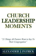 Church Leadership Moments: 21 Things Every Pastor Wants To Say to Their Congregation