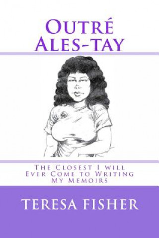 Outré Ales-tay: This is the Closest I will Ever Come to Writing My Memoirs