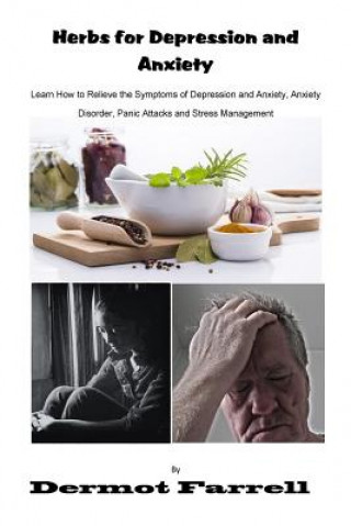 Herbs for Depression and Anxiety: Learn How to Relieve the Symptoms of Depression and Anxiety Disorder, Panic Attacks and Stress Management