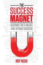 The Success Magnet: Cultivate the 5 values that attract success