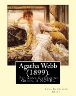 Agatha Webb (1899). By: Anna Katharine Green. A NOVEL: Anna Katharine Green (November 11, 1846 - April 11, 1935) was an American poet and nove