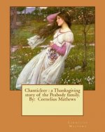Chanticleer: a Thanksgiving story of the Peabody family. By: Cornelius Mathews
