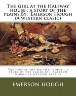 The girl at the Halfway house: a story of the plains.By: Emerson Hough (A western clasic)