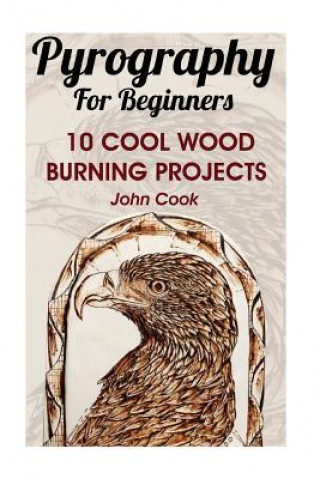 Pyrography For Beginners: 10 Cool Wood Burning Projects: (Pyrography Basics)