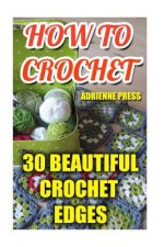 How To Crochet: 30 Beautiful Crochet Edges: (Crochet Accessories)