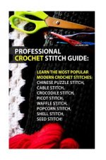 Professional Crochet Stitch Guide: Chinese Puzzle Stitch, Cable Stitch, Crocodile Stitch, Picot Stitch, Waffle Stitch, Popcorn Stitch, Shell Stitch, S