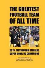 The Greatest Football Team Of All Time: 2015 Pittsburgh Steelers - Super Bowl 50 Champions