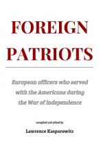 Foreign Patriots: European officers who volunteered to help the Americans in the War for Independence