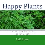 Happy Plants: A Pictorial Cannabis Grow Diary