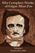 The Complete Works of Edgar Allan Poe Volume 1: : Poems 1824 - 1829