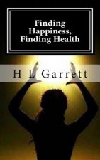 Finding Happiness, Finding Health: How to find happiness and health
