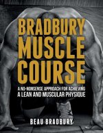 Bradbury Muscle Course: A no-nonsense approach for achieving a lean and muscular physique