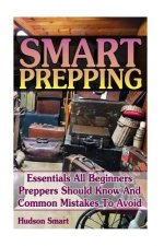 Smart Prepping: Essentials All Beginners Preppers Should Know And Common Mistakes To Avoid: (Survival Outdoor Book, Survival Guide Boo