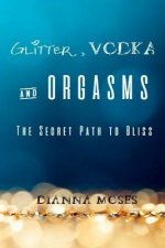 Glitter, Vodka & Orgasms: The Secret Path to Bliss