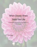 When Chronic Illness Steals Your Joy: A Scripture Based Devotional for Those Suffering from Chronic Illnesses