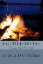 Along Thirty Mile River: Maine Campfire Tales of the Strange and Supernatural