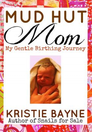 Mud Hut Mom: My Gentle Birthing Journey