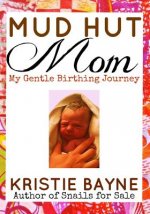Mud Hut Mom: My Gentle Birthing Journey