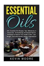 Essential Oils: 350+ Essential Oils Recipes, Tips, References, & Resources - Aromatherapy Homemade Natural Remedies to Improve Your He