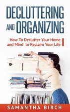 Decluttering & Organizing: How to Declutter Your Home and Mind to Reclaim Your Life