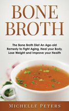 Bone Broth: The Bone Broth Diet an Age-Old Remedy to Fight Aging, Heal Your Body, Lose Weight and Improve Your Health
