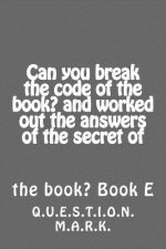 Can you break the code of the book? and worked out the answers of the secret of: of the book? Book E