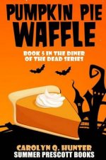 Pumpkin Pie Waffle: Book 5 in the Diner of the Dead Series