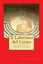 Il Labirinto del Cristo: Alla ricerca dei significati originali del Cristianesimo