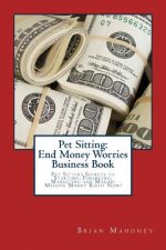 Pet Sitting: End Money Worries Business Book: Pet Sitters Secrets to Starting, Financing, Marketing and Making Massive Money Right