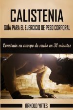 Calistenia: Completa guía de ejercicios de peso corporal, construir su cuerpo de sue?o en 30 minutos: Ejercicios de peso corporal,