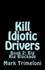 Kill Idiotic Drivers: Book 2: Big Rig Blockade