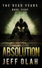 The Dead Years - ABSOLUTION - Book 8 (A Post-Apocalyptic Thriller)