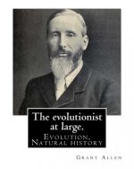 The evolutionist at large. By: Grant Allen: Evolution, Natural history