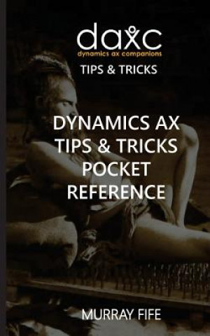 Dynamics AX Tips & Tricks Pocket Reference